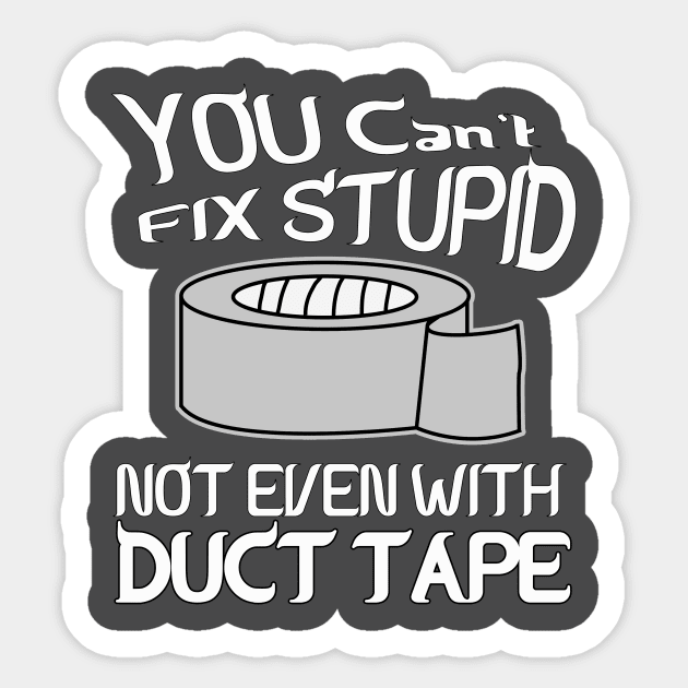 You can't fix stupid not even with DUCT TAPE Sticker by CoolDesign